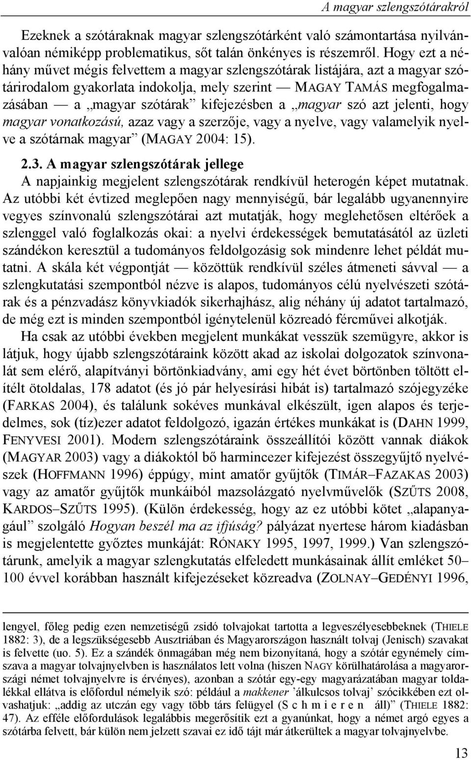 a magyar szó azt jelenti, hogy magyar vonatkozású, azaz vagy a szerzője, vagy a nyelve, vagy valamelyik nyelve a szótárnak magyar (MAGAY 2004: 15). 2.3.