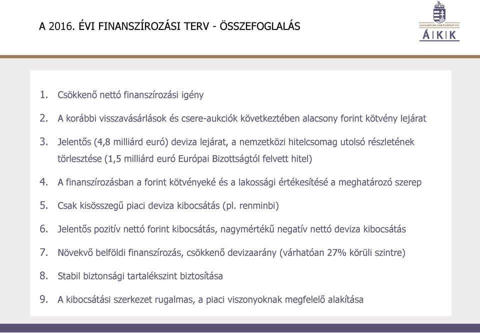 A finanszírozásban a forint kötvényeké és a lakossági értékesítésé a meghatározó szerep 5. Csak kisösszegű piaci deviza kibocsátás (pl. renminbi) 6.