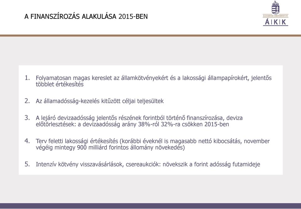 A lejáró devizaadósság jelentős részének forintból történő finanszírozása, deviza előtörlesztések: a devizaadósság arány 38%-ról 32%-ra csökken