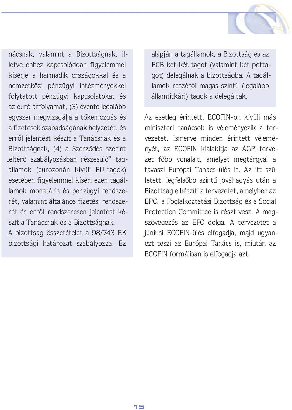 szabályozásban részesülô tagállamok (eurózónán kívüli EU-tagok) esetében figyelemmel kíséri ezen tagállamok monetáris és pénzügyi rendszerét, valamint általános fizetési rendszerét és errôl