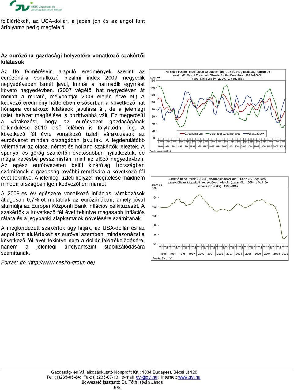 harmadik egymást követı negyedévben. (2007 végétıl hat negyedéven át romlott a mutató, mélypontját 2009 elején érve el.