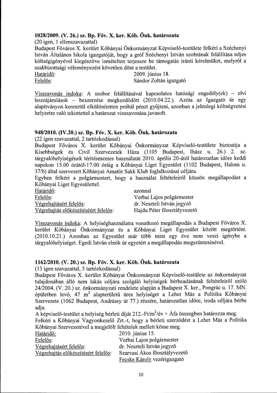 ismételten terjessze be támogatás iránti kérelmüket, melyről a szakbizottsági véleményezést követően dönt a testület. 2009. június 18.