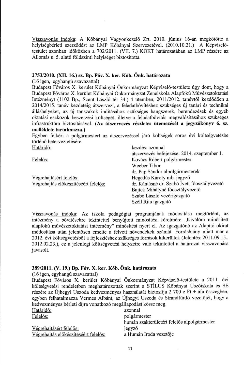 Kőb. Önk. határozata (16 igen, egyhangú szavazattal) Budapest Főváros X. kerület Kőbányai Önkormányzat Képviselő-testülete úgy dönt, hogy a Budapest Főváros X.