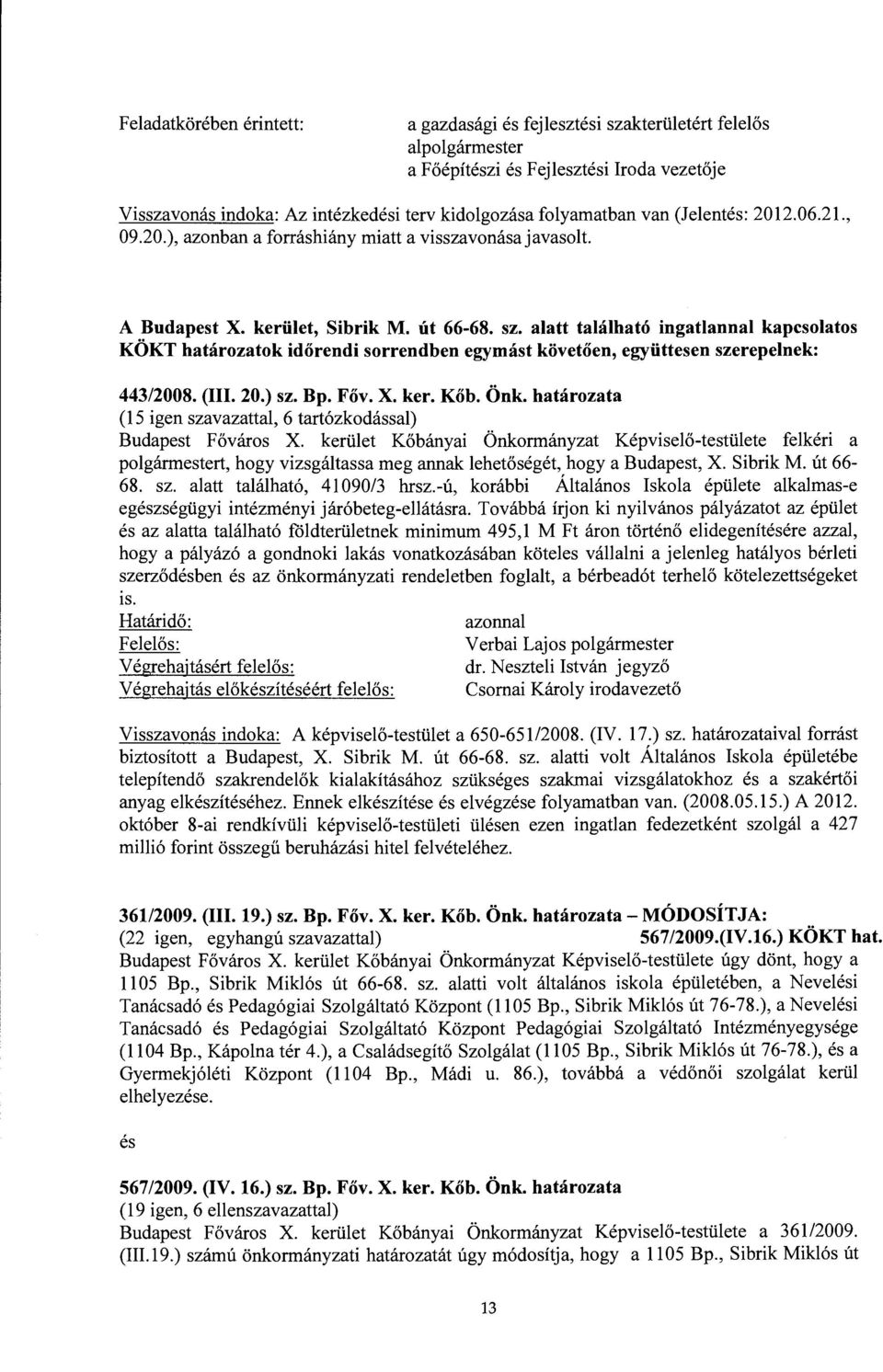 alatt található ingatlannal kapcsolatos KÖKT határozatok időrendi sorrendben egymást követően, együttesen szerepelnek: 443/2008. (III. 20.) sz. Bp. Főv. X. ker. Kőb. Önk.