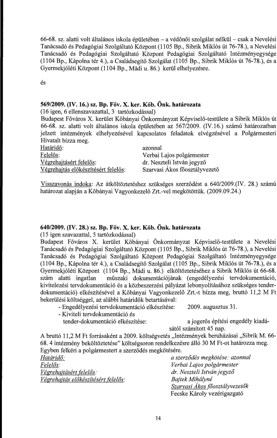 ), és a Gyermekjóléti Központ (ll 04 Bp., Mádi u. 86.) kerül elhelyezésre. és 569/2009. (IV. 16.) sz. Bp. Főv. X. ker. Kőb. Önk.