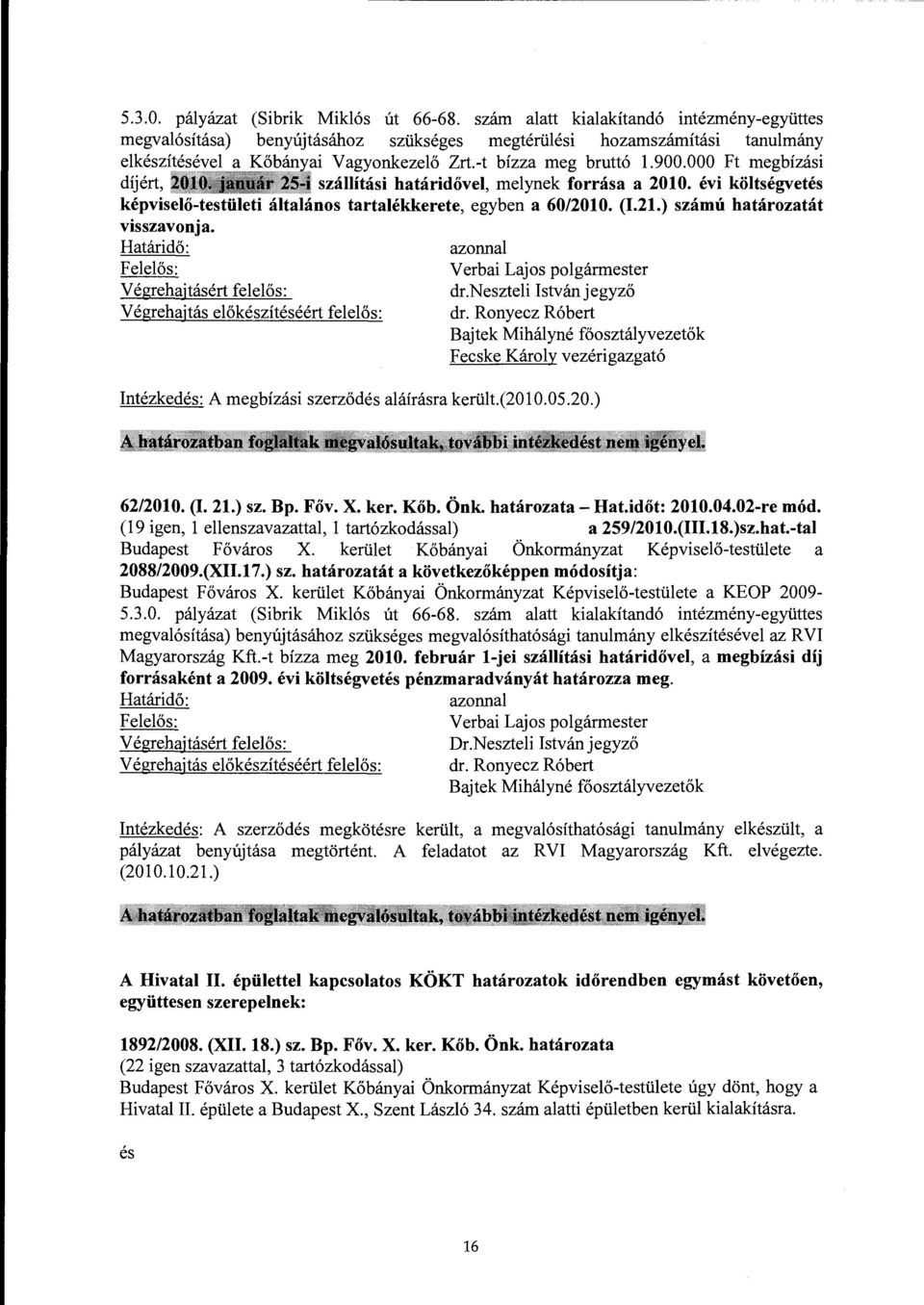 000 Ft megbízási díjért,. szállítási határidővel, melynek forrása a 2010. évi költségvetés képviselő-testületi általános tartalékkerete, egyben a 60/2010. (1.21.) számú határozatát visszavonja. dr.