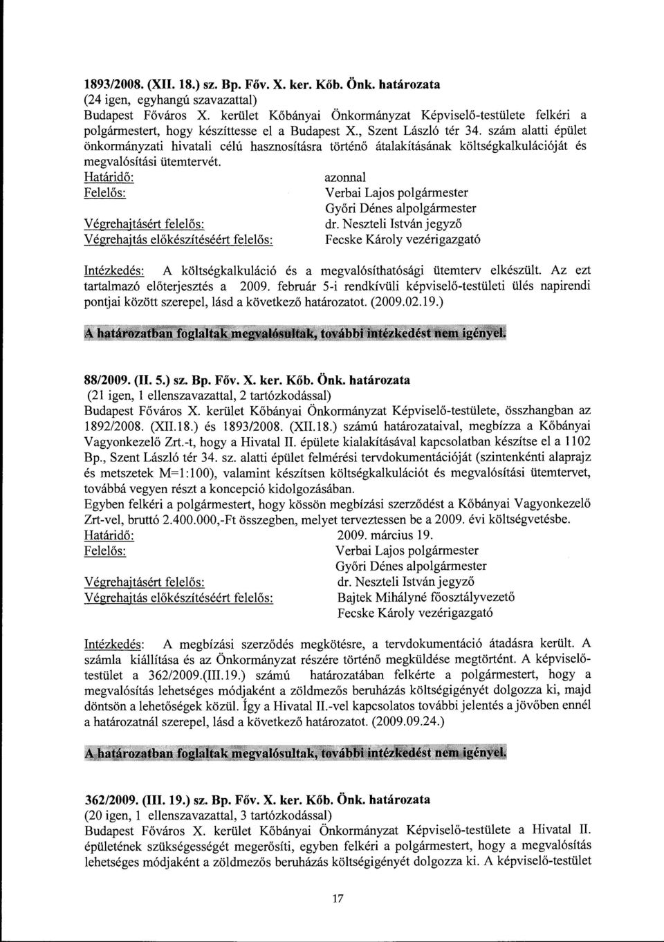 szám alatti épület önkormányzati hivatali célú hasznosításra történő átalakításának költségkalkulációját és megvalósítási ütemtervét Győri Dénes alpolgármester Fecske Károly vezérigazgató Intézkedés: