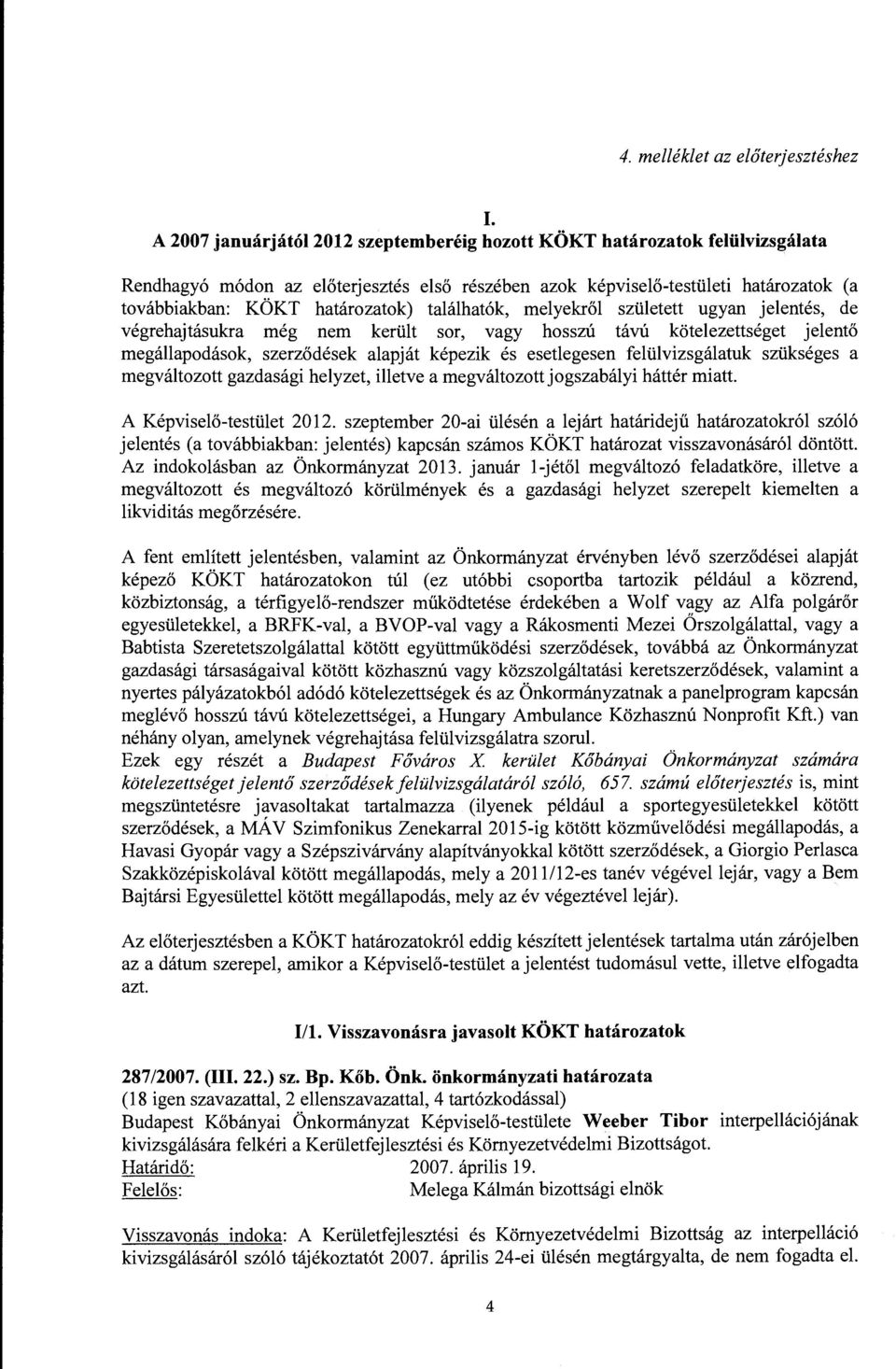 találhatók, melyekről született ugyan jelentés, de végrehajtásukra még nem került sor, vagy hosszú távú kötelezettséget jelentő megállapodások, szerződések alapját képezik és esetlegesen