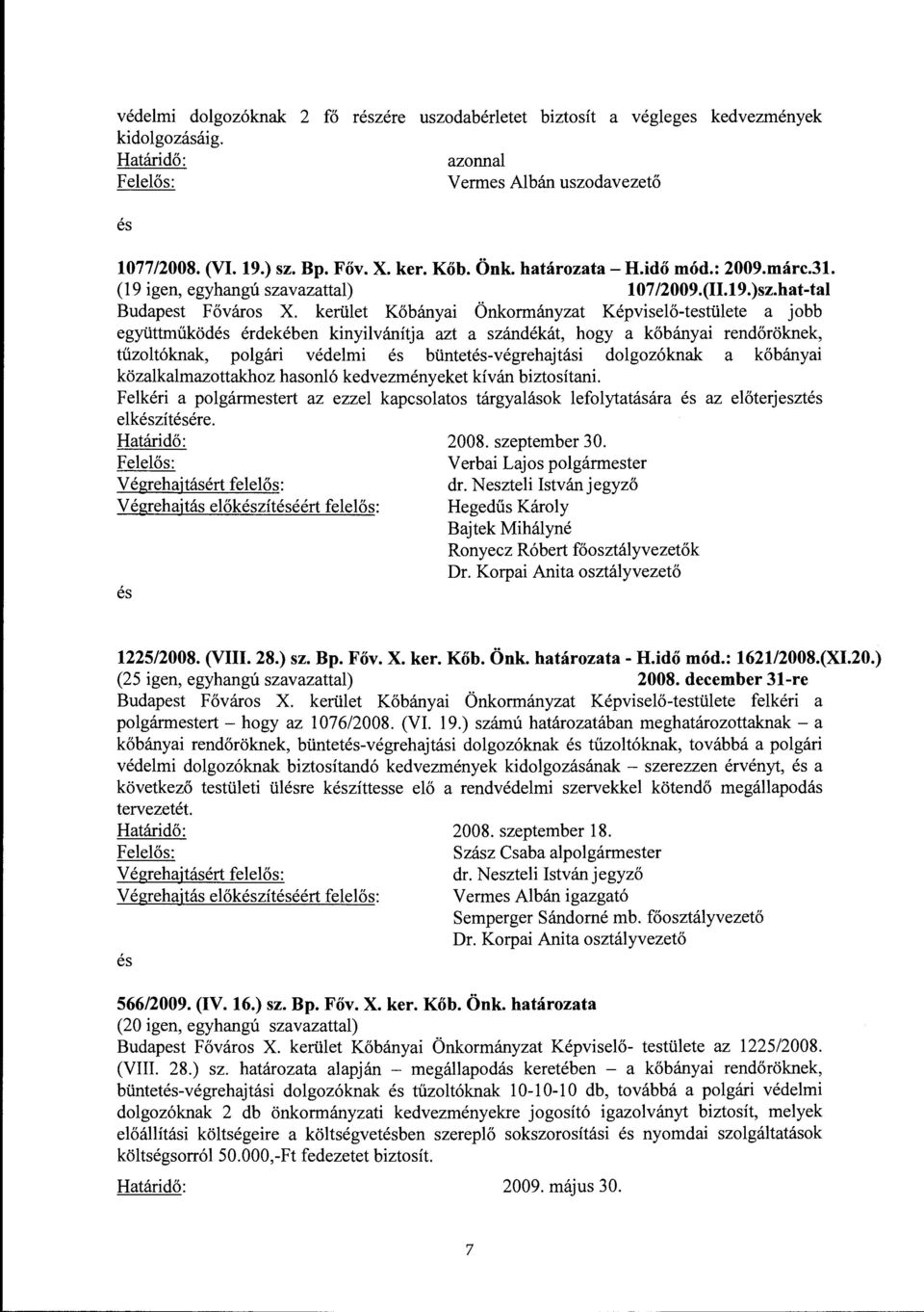 kerület Kőbányai Önkormányzat Képviselő-testülete a jobb együttműködés érdekében kinyilvánítja azt a szándékát, hogy a kőbányai rendőröknek, tűzoltóknak, polgári védelmi és büntetés-végrehajtási