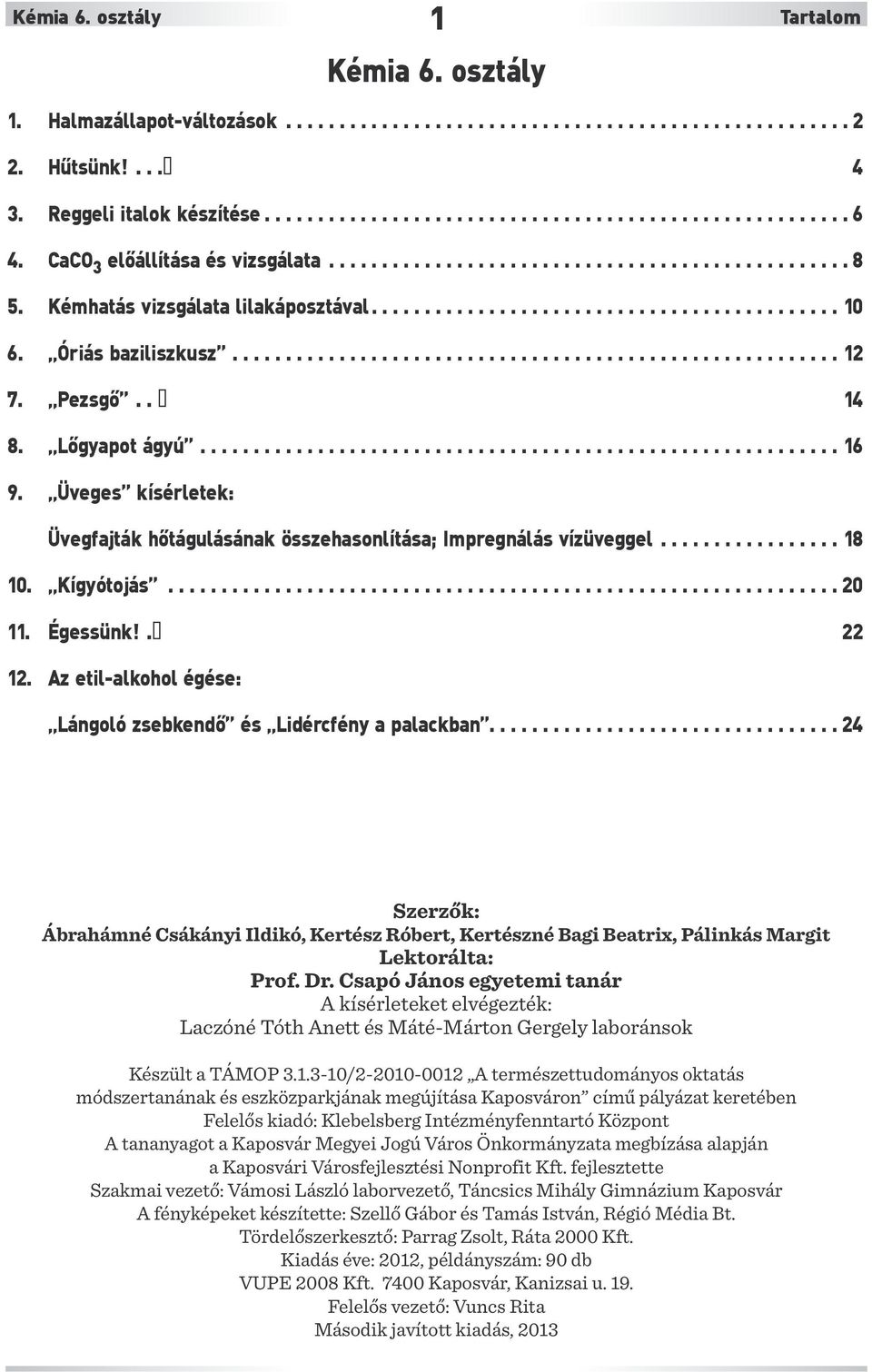 Pezsgő.. 14 8. Lőgyapot ágyú............................................................ 16 9. Üveges kísérletek: Üvegfajták hőtágulásának összehasonlítása; Impregnálás vízüveggel................. 18 10.