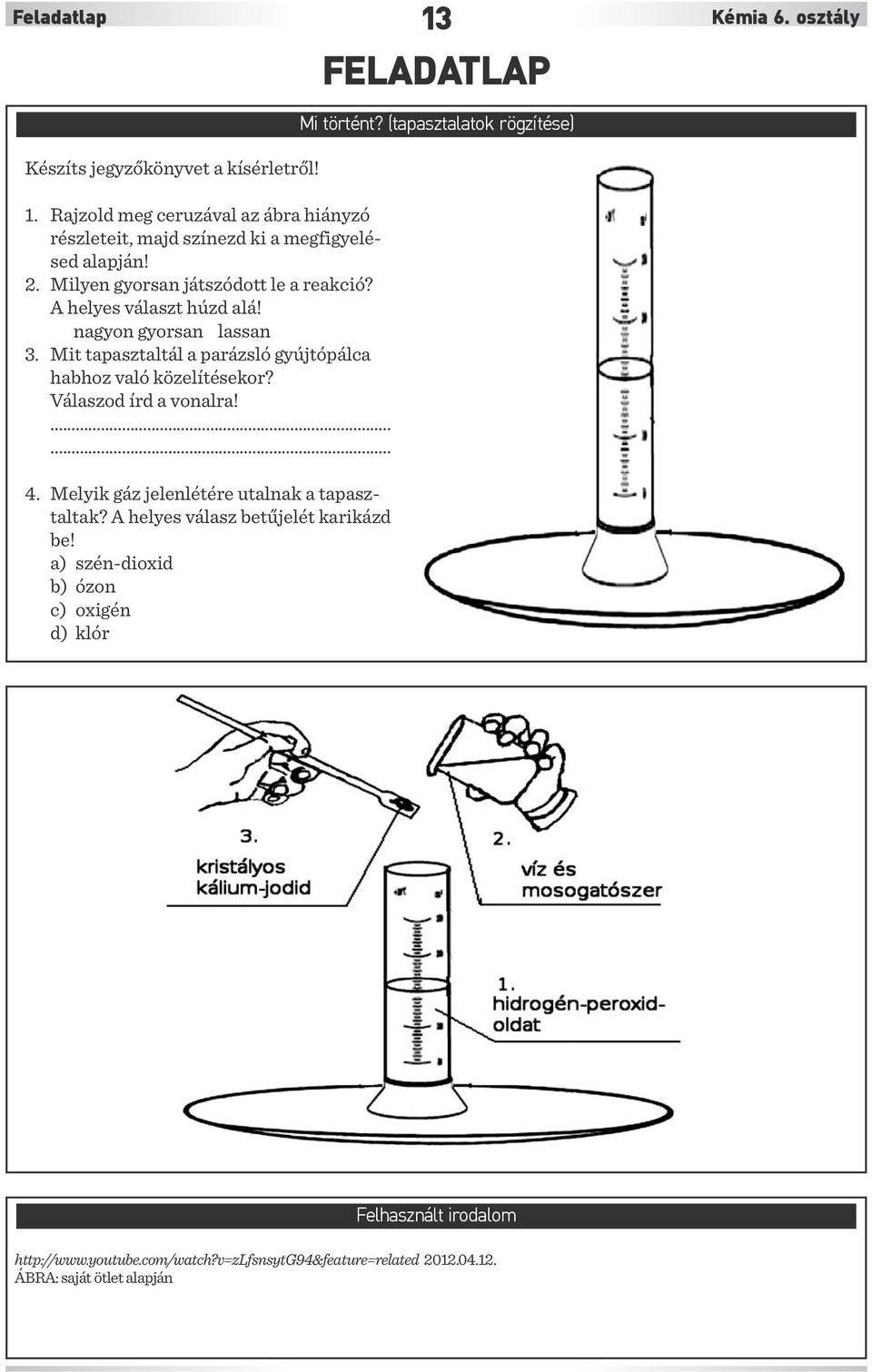 Válaszod írd a vonalra!...... 4. Melyik gáz jelenlétére utalnak a tapasztaltak? A helyes válasz betűjelét karikázd be!