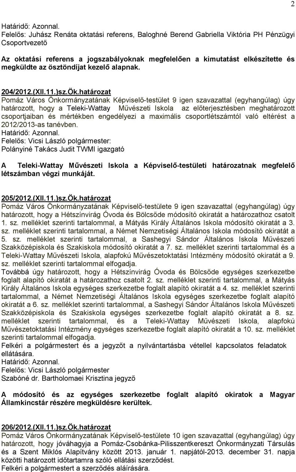 határozat Pomáz Város Önkormányzatának Képviselı-testület 9 igen szavazattal (egyhangúlag) úgy határozott, hogy a Teleki-Wattay Mővészeti Iskola az elıterjesztésben meghatározott csoportjaiban és