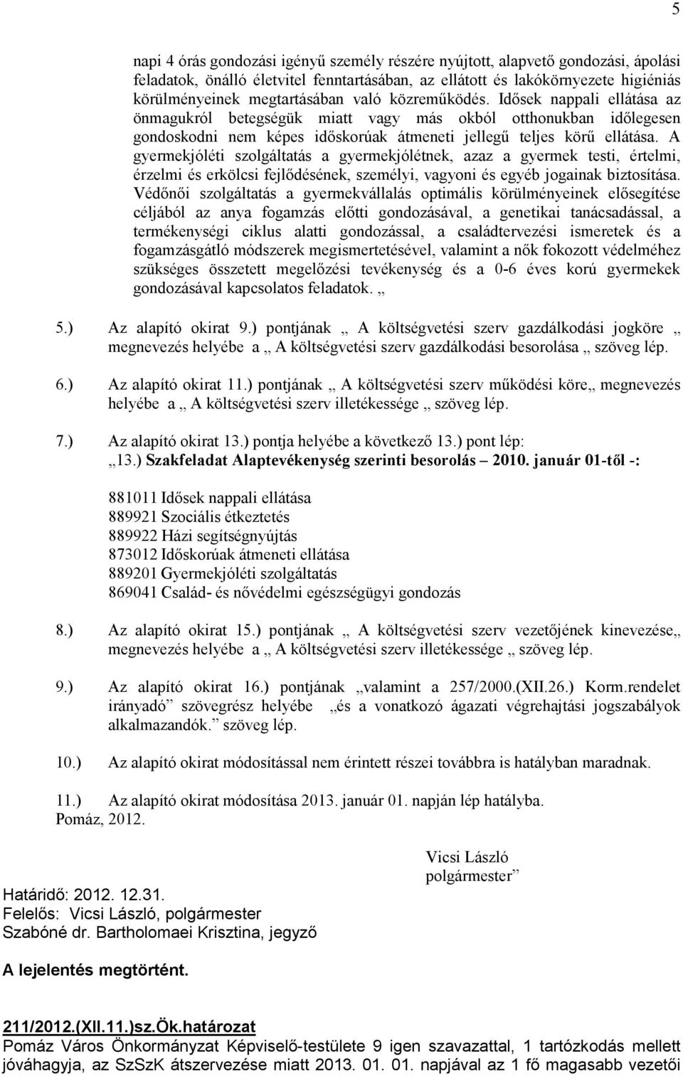 A gyermekjóléti szolgáltatás a gyermekjólétnek, azaz a gyermek testi, értelmi, érzelmi és erkölcsi fejlıdésének, személyi, vagyoni és egyéb jogainak biztosítása.