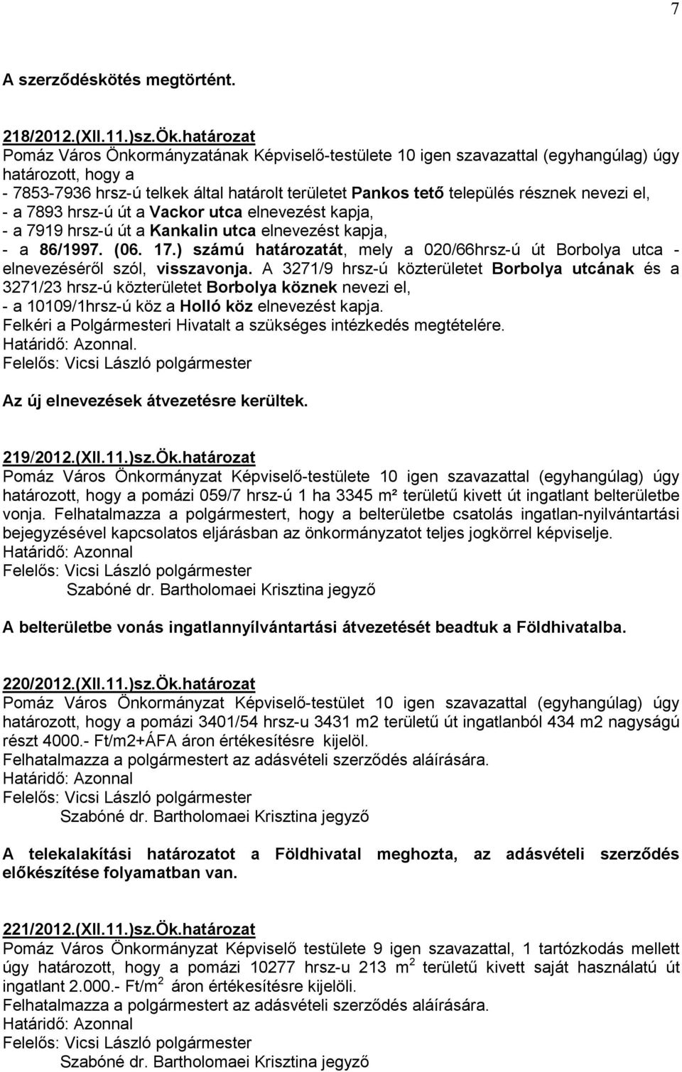 nevezi el, - a 7893 hrsz-ú út a Vackor utca elnevezést kapja, - a 7919 hrsz-ú út a Kankalin utca elnevezést kapja, - a 86/1997. (06. 17.