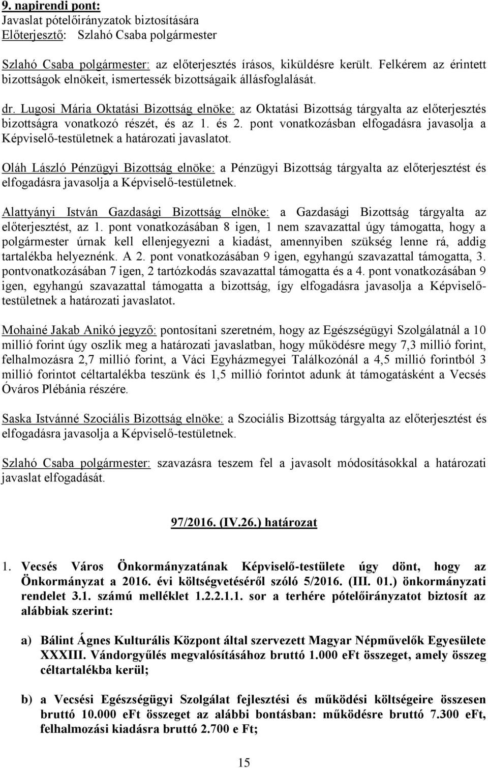 Lugosi Mária Oktatási Bizottság elnöke: az Oktatási Bizottság tárgyalta az előterjesztés bizottságra vonatkozó részét, és az 1. és 2.