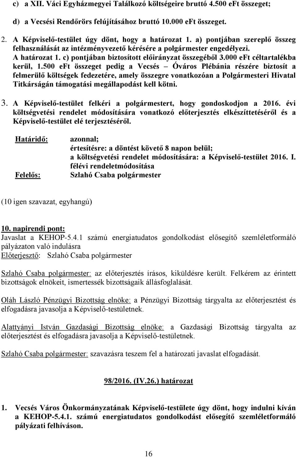 500 eft összeget pedig a Vecsés Óváros Plébánia részére biztosít a felmerülő költségek fedezetére, amely összegre vonatkozóan a Polgármesteri Hivatal Titkárságán támogatási megállapodást kell kötni.