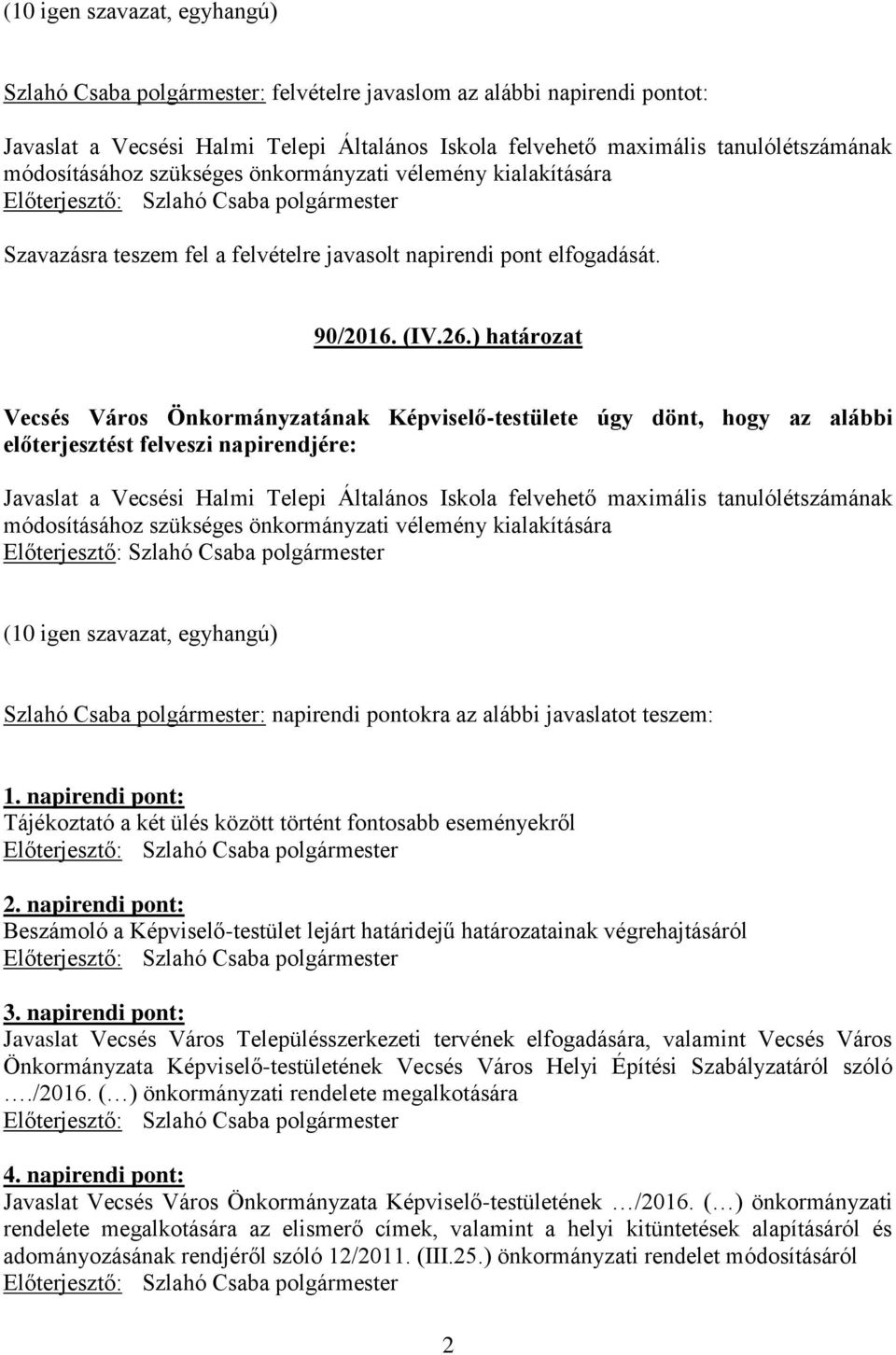 ) határozat Vecsés Város Önkormányzatának Képviselő-testülete úgy dönt, hogy az alábbi előterjesztést felveszi napirendjére: Javaslat a Vecsési Halmi Telepi Általános Iskola felvehető maximális