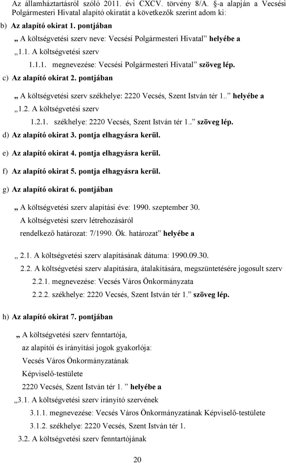 pontjában A költségvetési szerv székhelye: 2220 Vecsés, Szent István tér 1.. helyébe a 1.2. A költségvetési szerv 1.2.1. székhelye: 2220 Vecsés, Szent István tér 1.. szöveg lép.