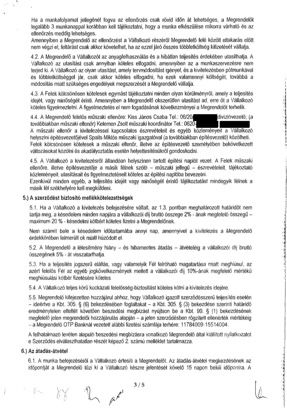 Amennyiben a Megrendelő az ellenőrzést a Vállalkozó részéről Megrendelő felé közölt eltakarás előtt nem végzi el, feltárást csak akkor követelhet, ha az ezzel járó összes többletköltség kifizetését