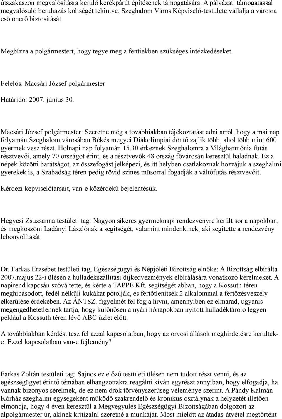 Megbízza a polgármestert, hogy tegye meg a fentiekben szükséges intézkedéseket. Felelős: Macsári József polgármester Határidő: 2007. június 30.