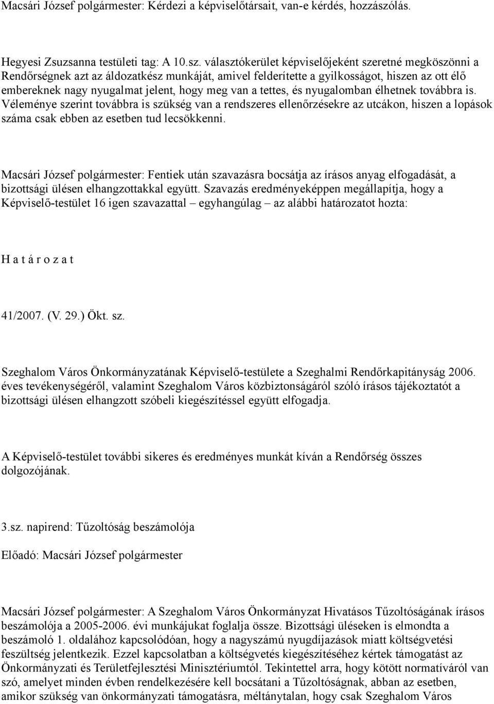 választókerület képviselőjeként szeretné megköszönni a Rendőrségnek azt az áldozatkész munkáját, amivel felderítette a gyilkosságot, hiszen az ott élő embereknek nagy nyugalmat jelent, hogy meg van a