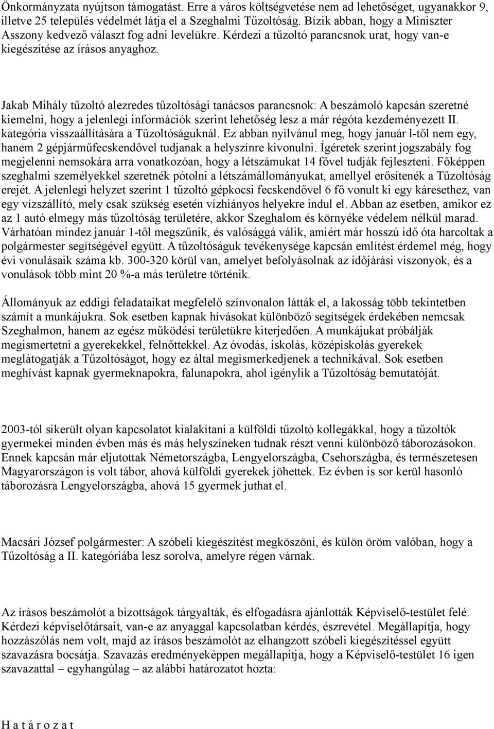 Jakab Mihály tűzoltó alezredes tűzoltósági tanácsos parancsnok: A beszámoló kapcsán szeretné kiemelni, hogy a jelenlegi információk szerint lehetőség lesz a már régóta kezdeményezett II.