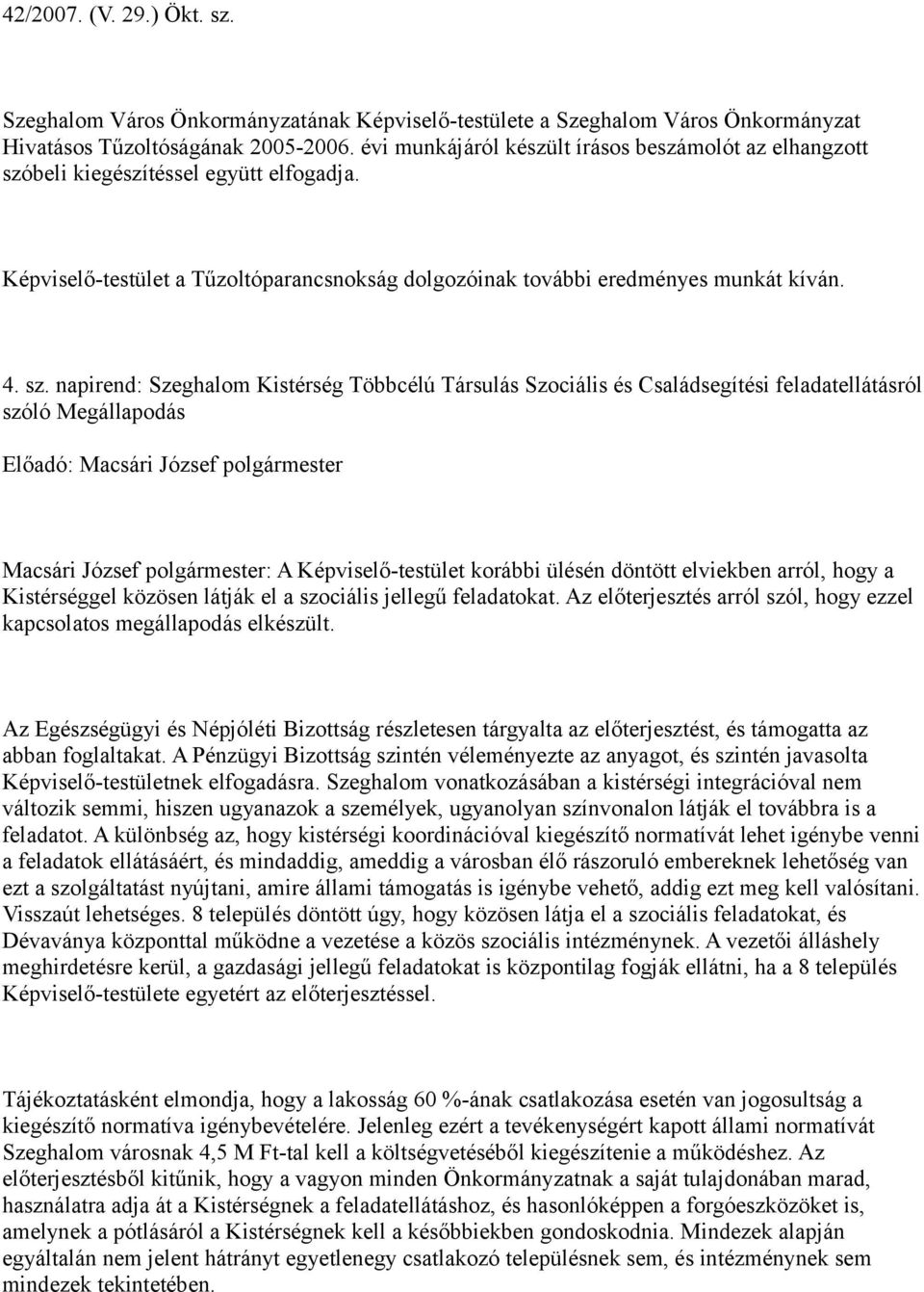 beli kiegészítéssel együtt elfogadja. Képviselő-testület a Tűzoltóparancsnokság dolgozóinak további eredményes munkát kíván. 4. sz.