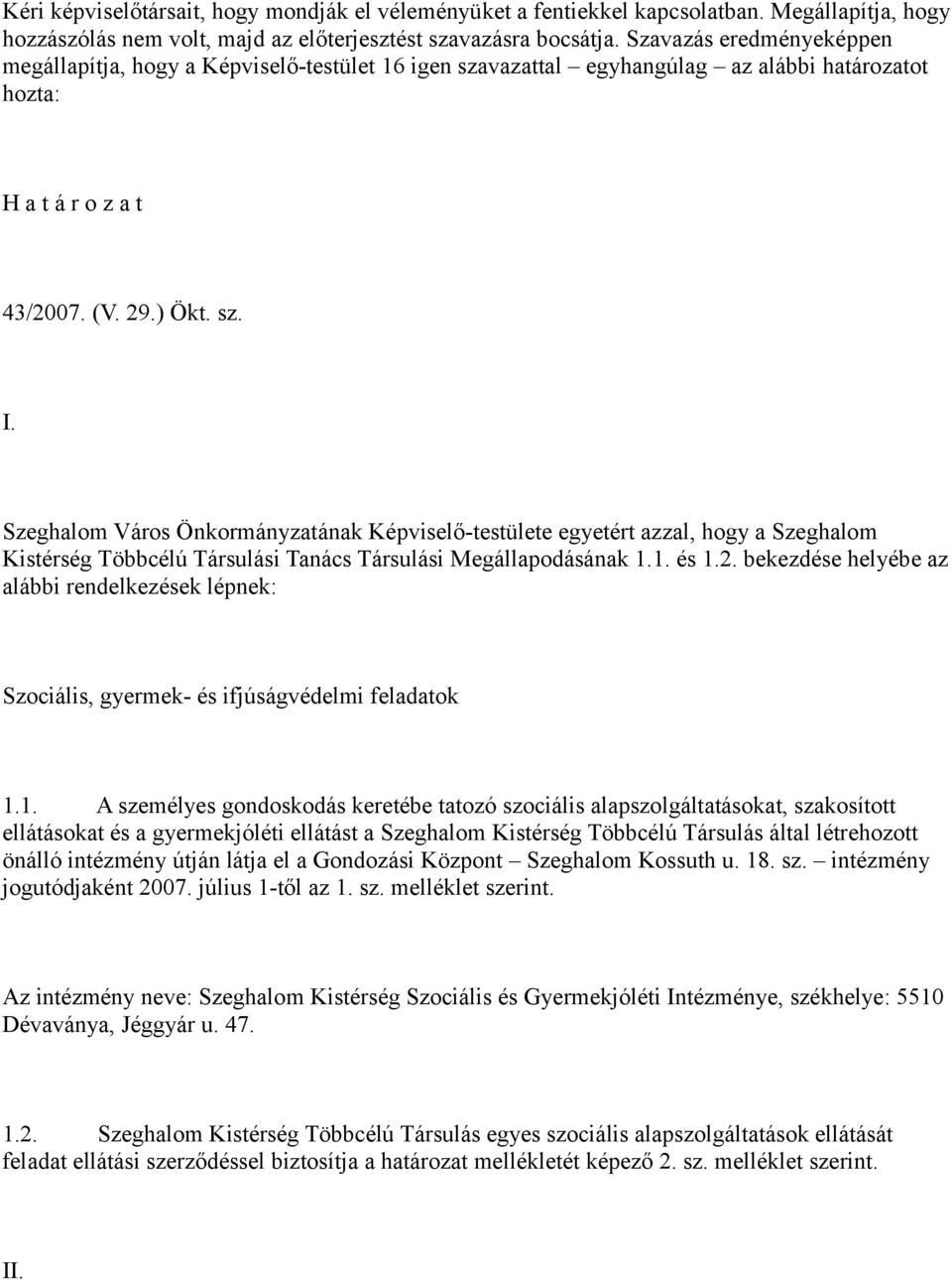 Szeghalom Város Önkormányzatának Képviselő-testülete egyetért azzal, hogy a Szeghalom Kistérség Többcélú Társulási Tanács Társulási Megállapodásának 1.1. és 1.2.