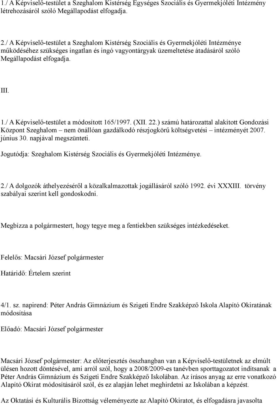 / A Képviselő-testület a módosított 165/1997. (XII. 22.) számú határozattal alakított Gondozási Központ Szeghalom nem önállóan gazdálkodó részjogkörű költségvetési intézményét 2007. június 30.