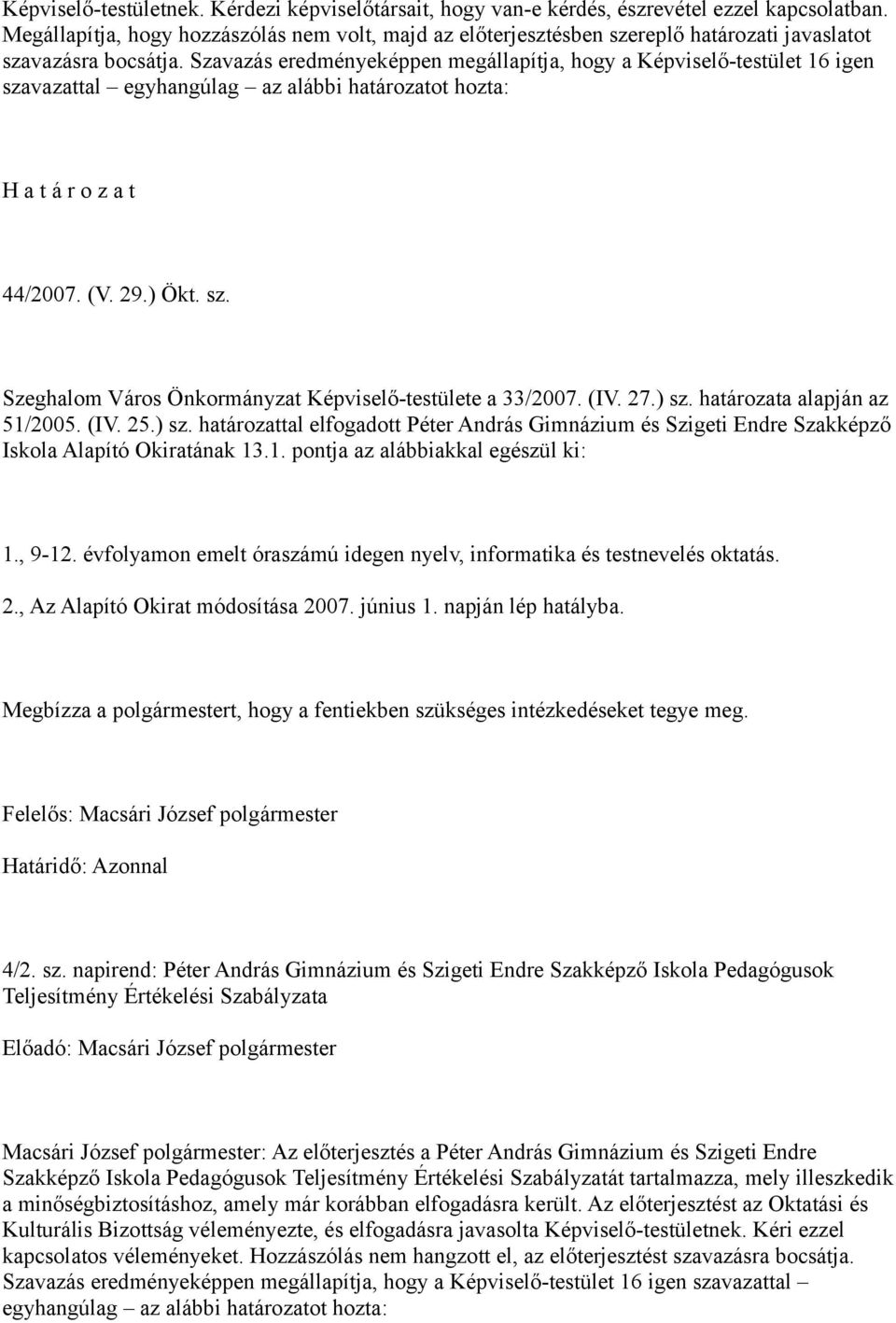 Szavazás eredményeképpen megállapítja, hogy a Képviselő-testület 16 igen szavazattal egyhangúlag az alábbi határozatot hozta: 44/2007. (V. 29.) Ökt. sz. Szeghalom Város Önkormányzat Képviselő-testülete a 33/2007.