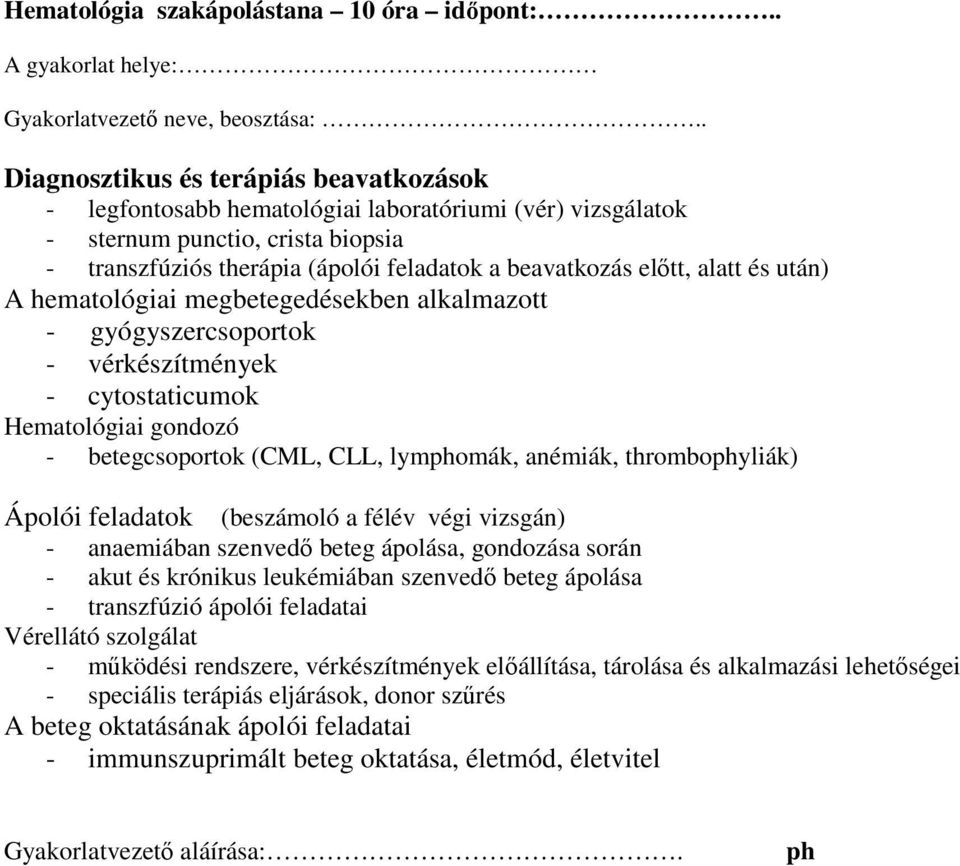 alatt és után) A hematológiai megbetegedésekben alkalmazott - gyógyszercsoportok - vérkészítmények - cytostaticumok Hematológiai gondozó - betegcsoportok (CML, CLL, lymomák, anémiák, thromboyliák)