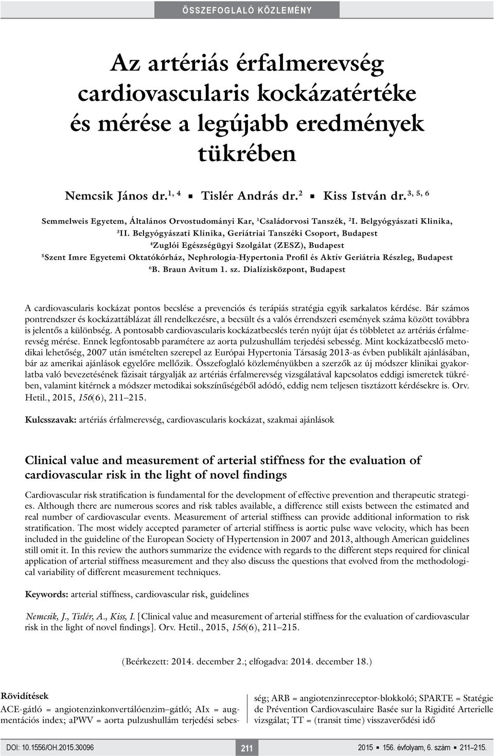 Belgyógyászati Klinika, Geriátriai Tanszéki Csoport, Budapest 4 Zuglói Egészségügyi Szolgálat (ZESZ), Budapest 5 Szent Imre Egyetemi Oktatókórház, Nephrologia-Hypertonia Profil és Aktív Geriátria