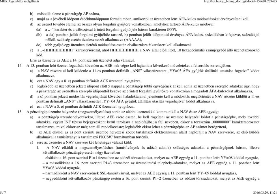 elemei az összes olyan forgalmi gyűjtőre vonatkozóan, amelyhez tartozó ÁFA-kulcs módosul: da) a karakter és a változással érintett forgalmi gyűjtő jele három karakteren (PPP), db) a da) pontban