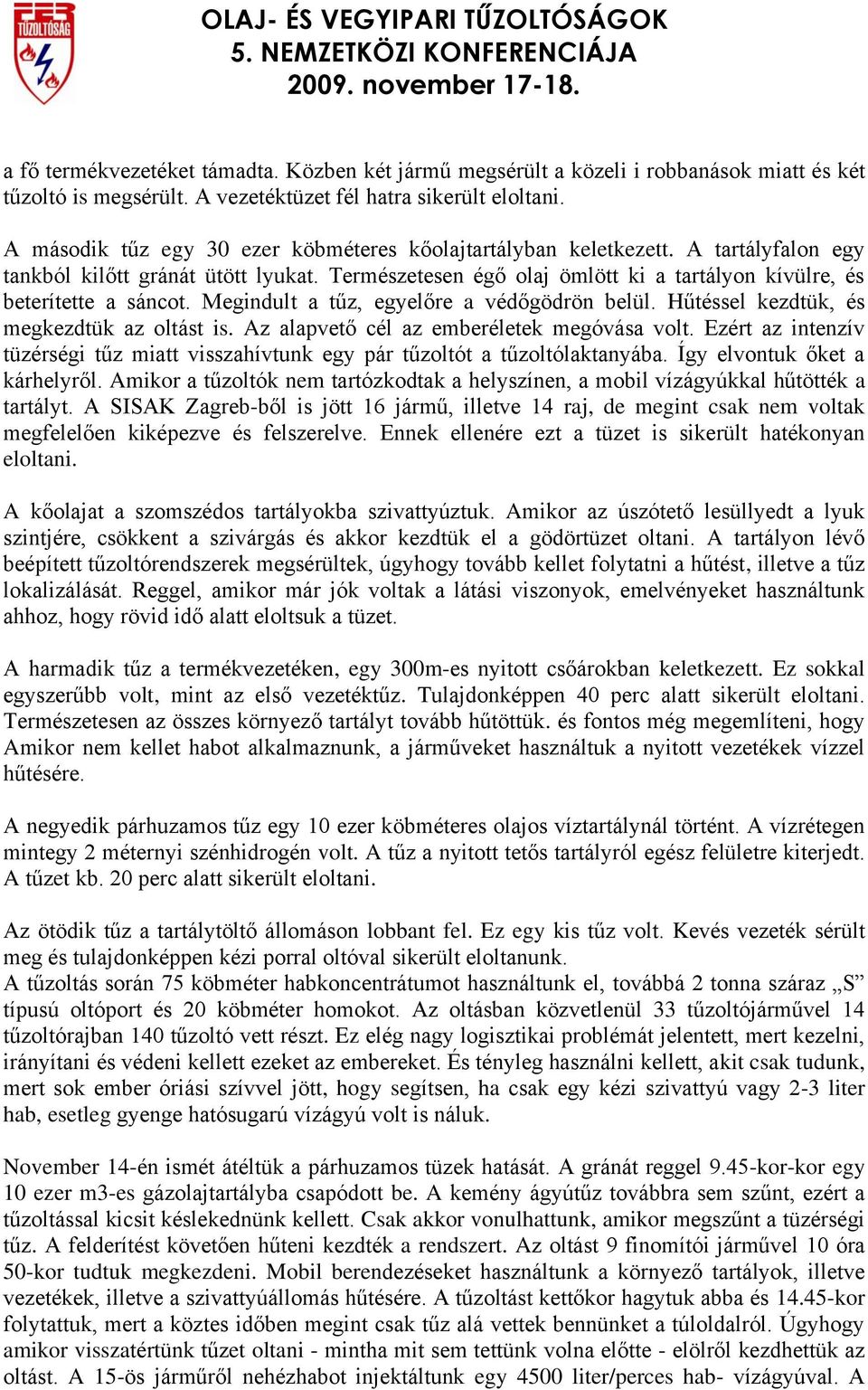 Megindult a tűz, egyelőre a védőgödrön belül. Hűtéssel kezdtük, és megkezdtük az oltást is. Az alapvető cél az emberéletek megóvása volt.