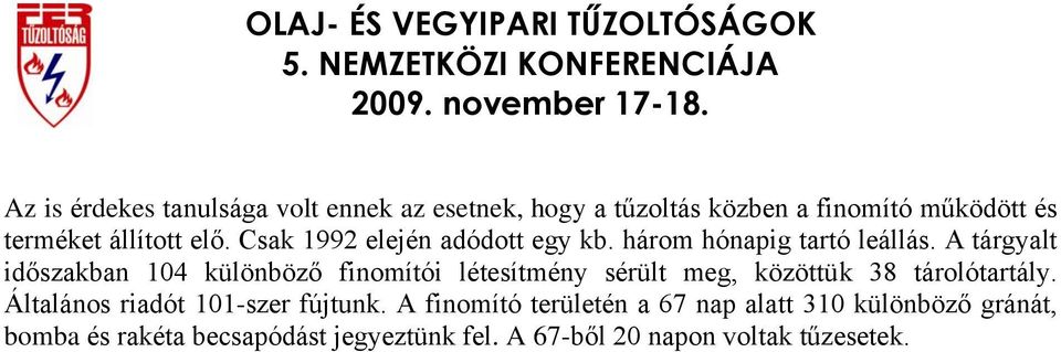 A tárgyalt időszakban 104 különböző finomítói létesítmény sérült meg, közöttük 38 tárolótartály.