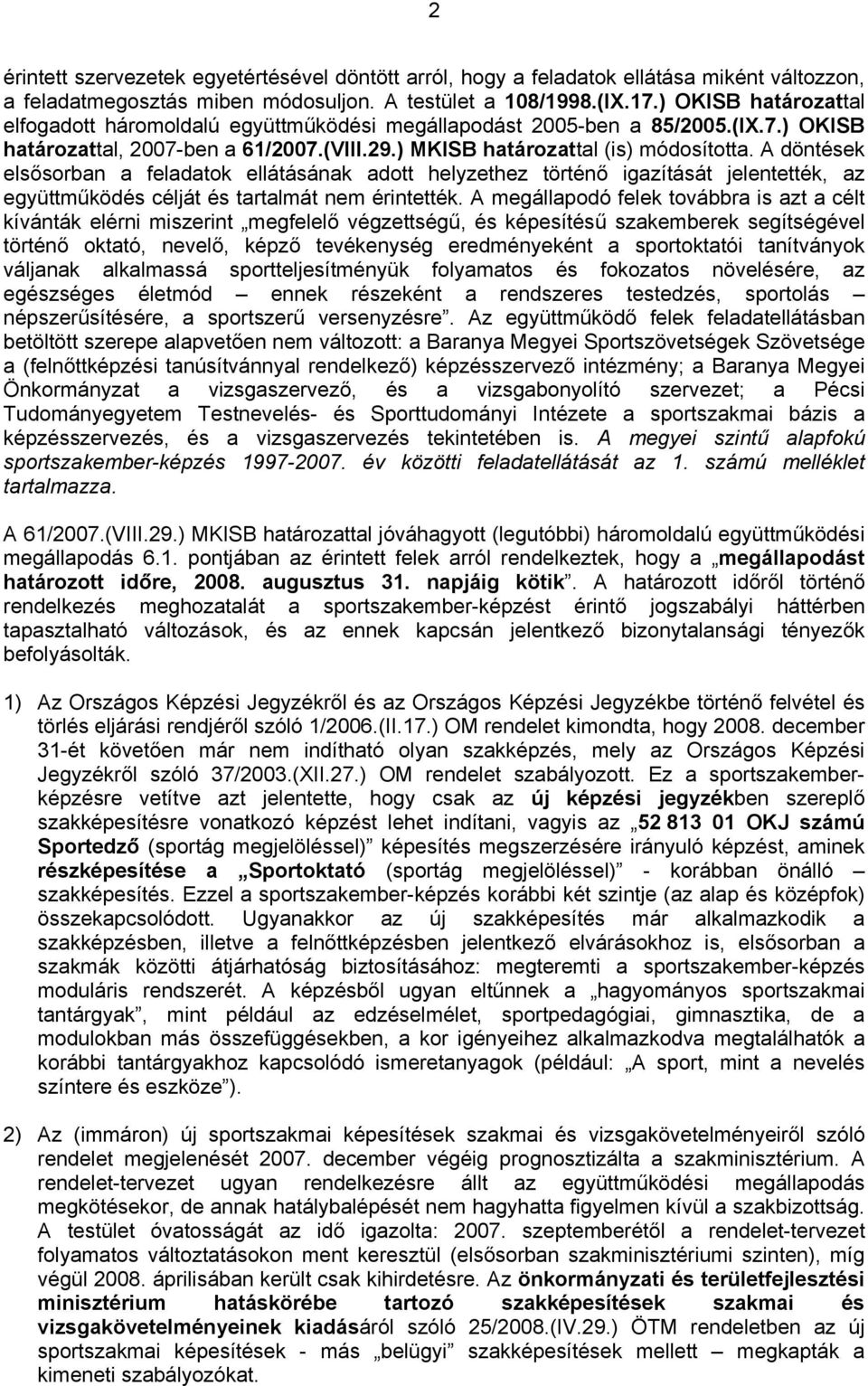 A döntések elsősorban a feladatok ellátásának adott helyzethez történő igazítását jelentették, az együttműködés célját és tartalmát nem érintették.