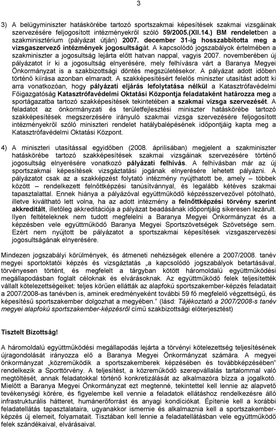 A kapcsolódó jogszabályok értelmében a szakminiszter a jogosultság lejárta előtt hatvan nappal, vagyis 2007.