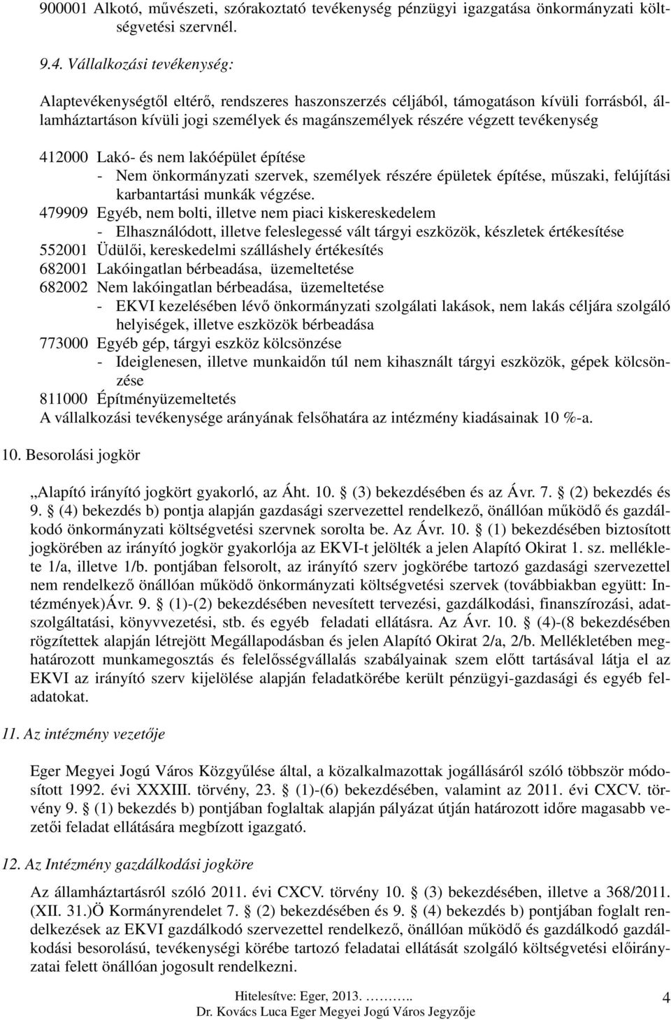 tevékenység 412000 Lakó- és nem lakóépület építése - Nem önkormányzati szervek, személyek részére épületek építése, műszaki, felújítási karbantartási munkák végzése.