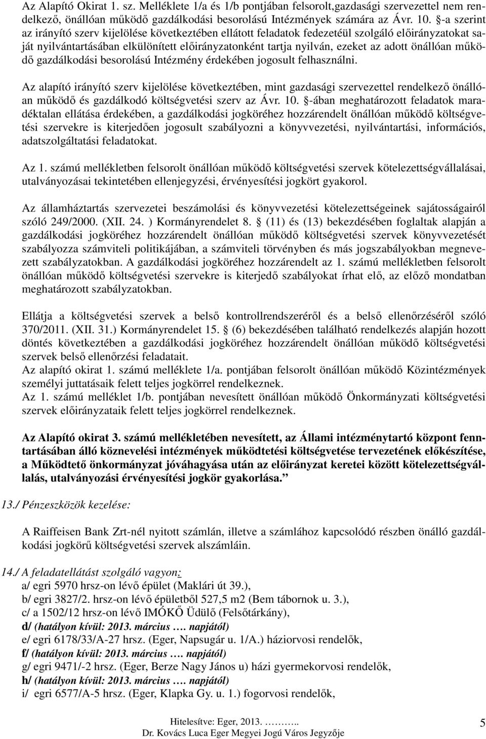 önállóan működő gazdálkodási besorolású Intézmény érdekében jogosult felhasználni.