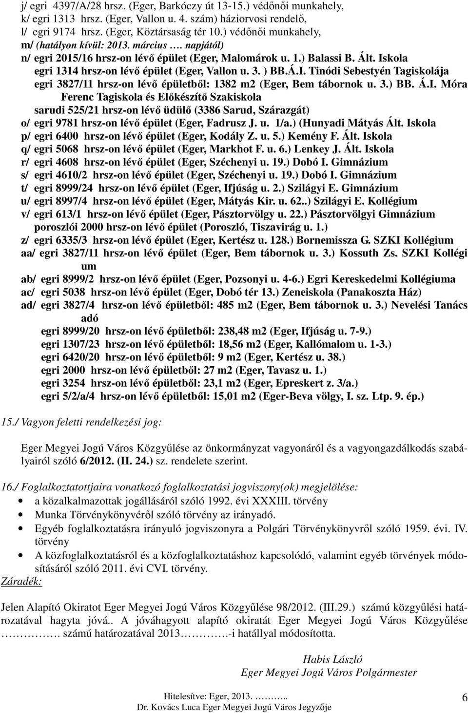 ) BB.Á.I. Tinódi Sebestyén Tagiskolája egri 3827/11 hrsz-on lévő épületből: 1382 m2 (Eger, Bem tábornok u. 3.) BB. Á.I. Móra Ferenc Tagiskola és Előkészítő Szakiskola sarudi 525/21 hrsz-on lévő üdülő (3386 Sarud, Szárazgát) o/ egri 9781 hrsz-on lévő épület (Eger, Fadrusz J.