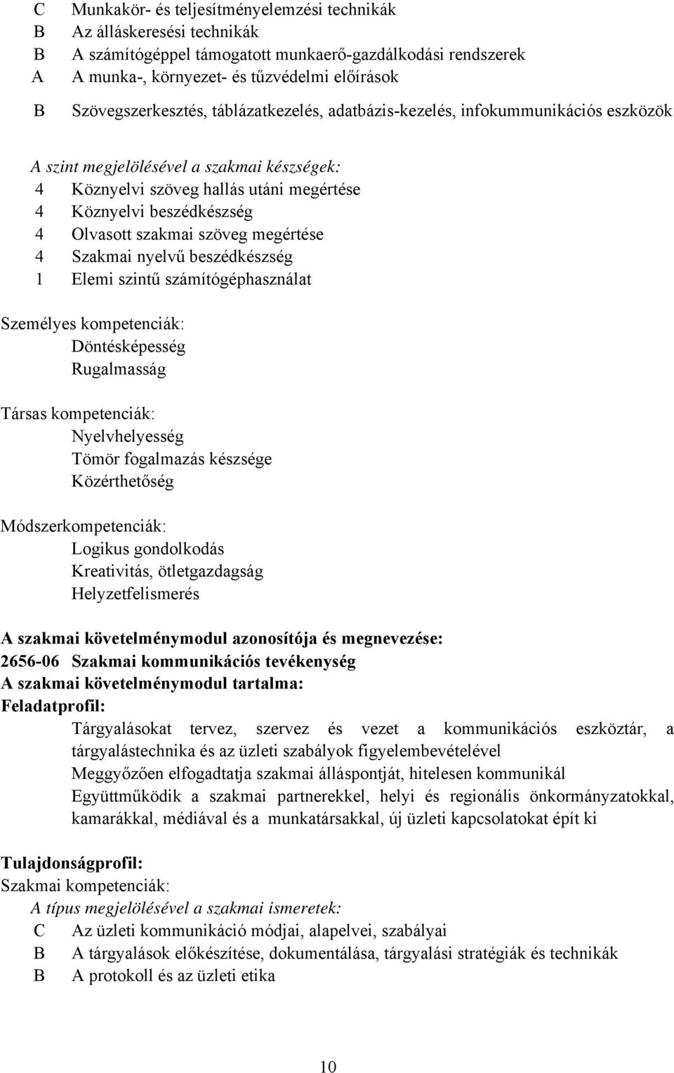 szöveg megértése 4 Szakmai nyelvű beszédkészség 1 Elemi szintű számítógéphasználat Személyes kompetenciák: Döntésképesség Rugalmasság Társas kompetenciák: Nyelvhelyesség Tömör fogalmazás készsége