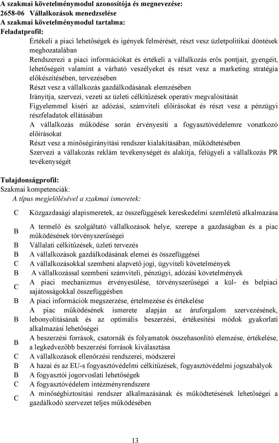 stratégia előkészítésében, tervezésében Részt vesz a vállalkozás gazdálkodásának elemzésében Irányítja, szervezi, vezeti az üzleti célkitűzések operatív megvalósítását Figyelemmel kíséri az adózási,