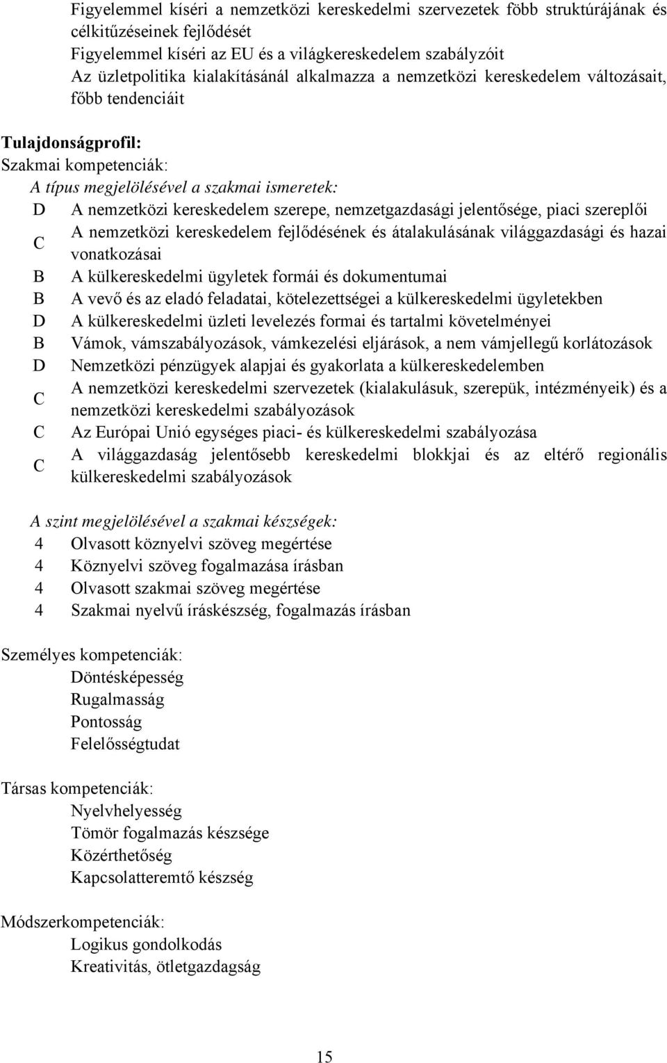 nemzetgazdasági jelentősége, piaci szereplői A nemzetközi kereskedelem fejlődésének és átalakulásának világgazdasági és hazai vonatkozásai A külkereskedelmi ügyletek formái és dokumentumai A vevő és