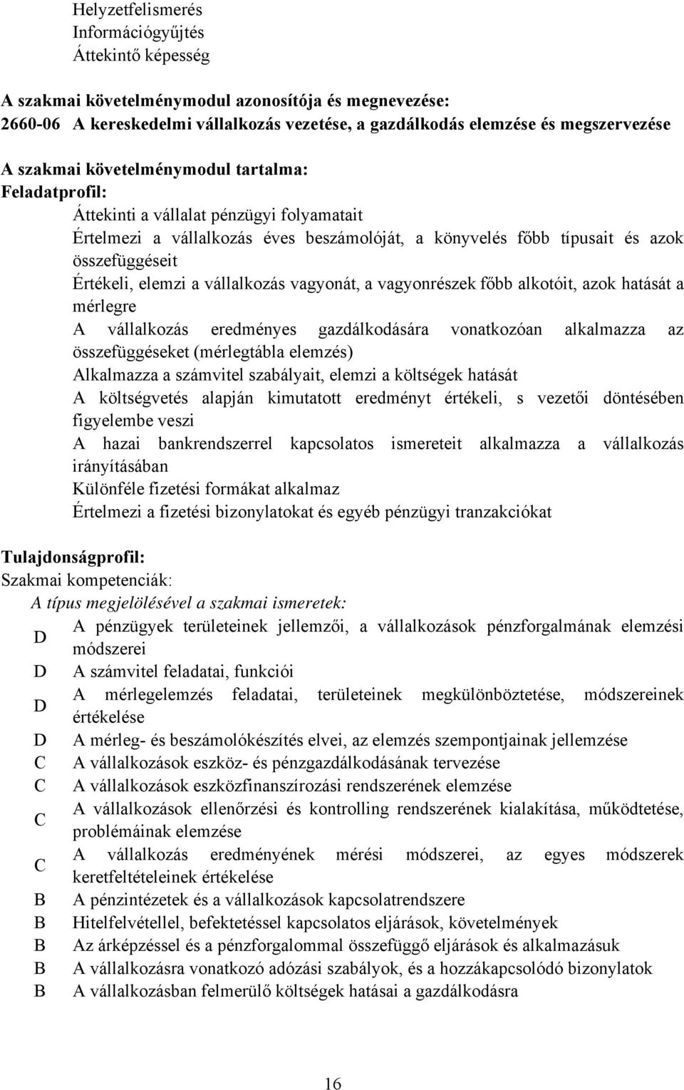 elemzi a vállalkozás vagyonát, a vagyonrészek főbb alkotóit, azok hatását a mérlegre A vállalkozás eredményes gazdálkodására vonatkozóan alkalmazza az összefüggéseket (mérlegtábla elemzés) Alkalmazza