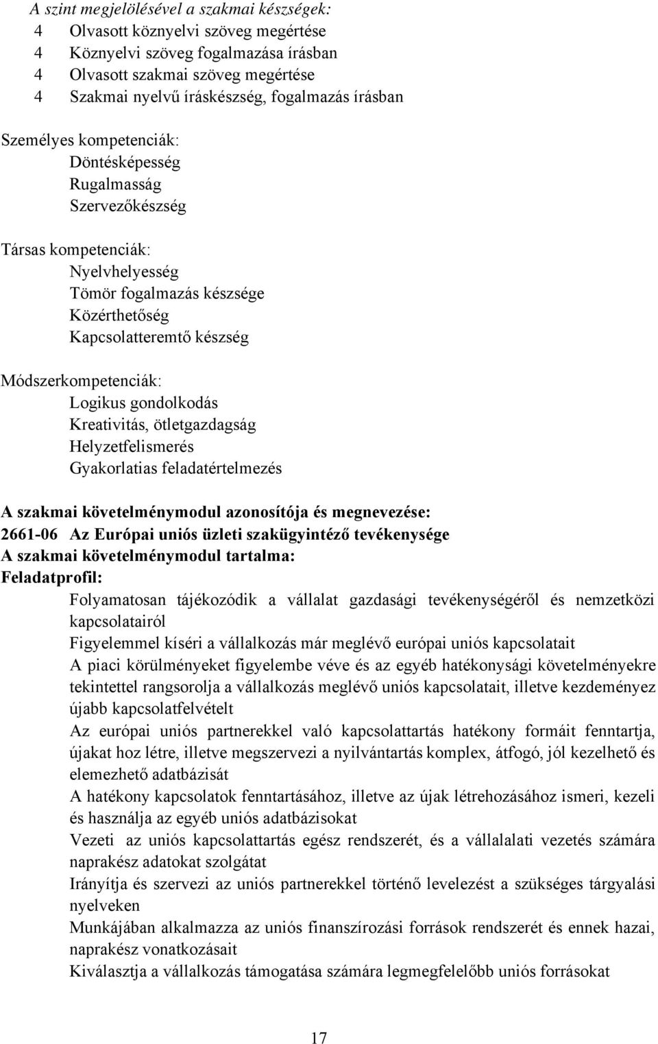 Logikus gondolkodás Kreativitás, ötletgazdagság Helyzetfelismerés Gyakorlatias feladatértelmezés A szakmai követelménymodul azonosítója és megnevezése: 2661-06 Az Európai uniós üzleti szakügyintéző