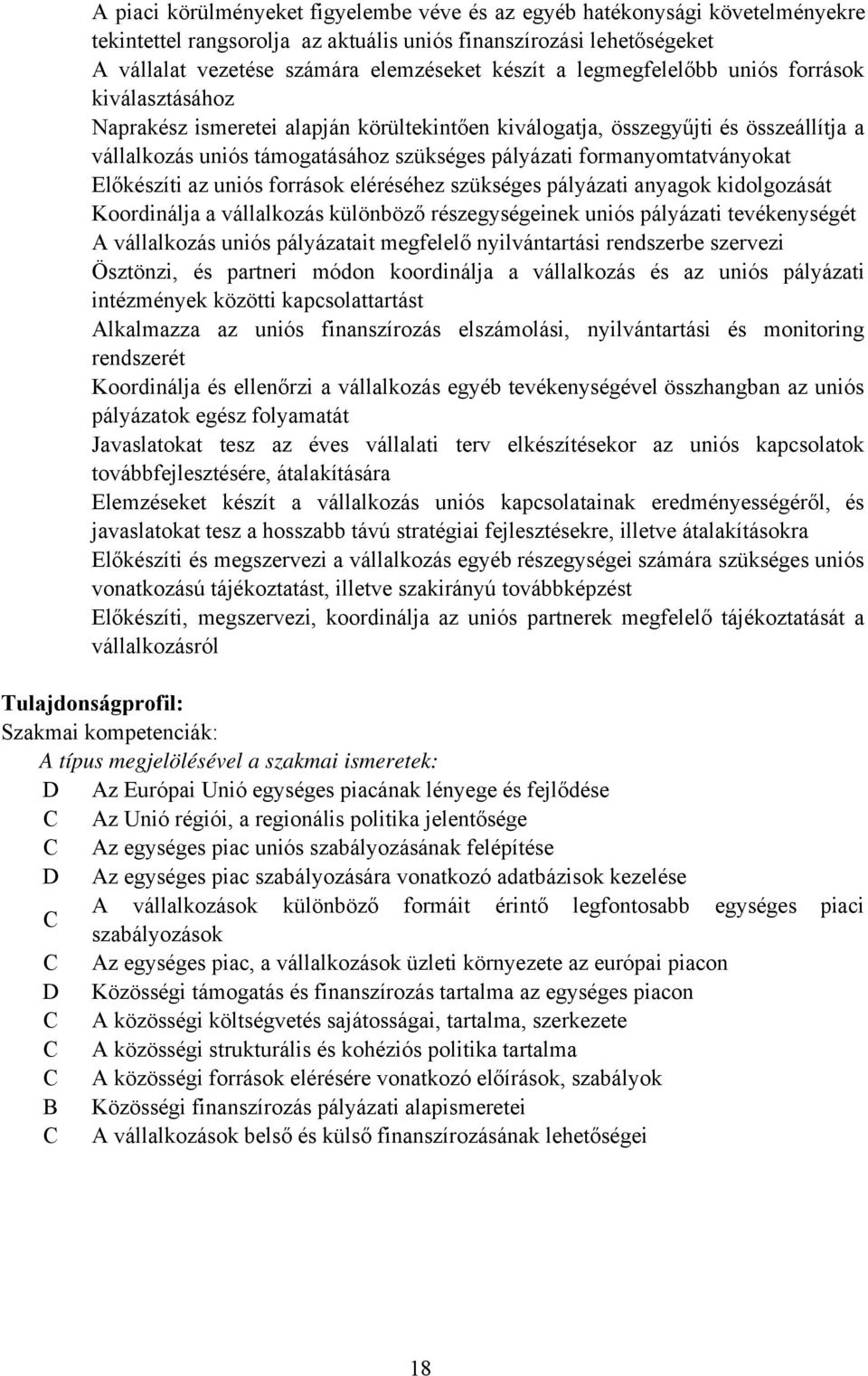 formanyomtatványokat Előkészíti az uniós források eléréséhez szükséges pályázati anyagok kidolgozását Koordinálja a vállalkozás különböző részegységeinek uniós pályázati tevékenységét A vállalkozás