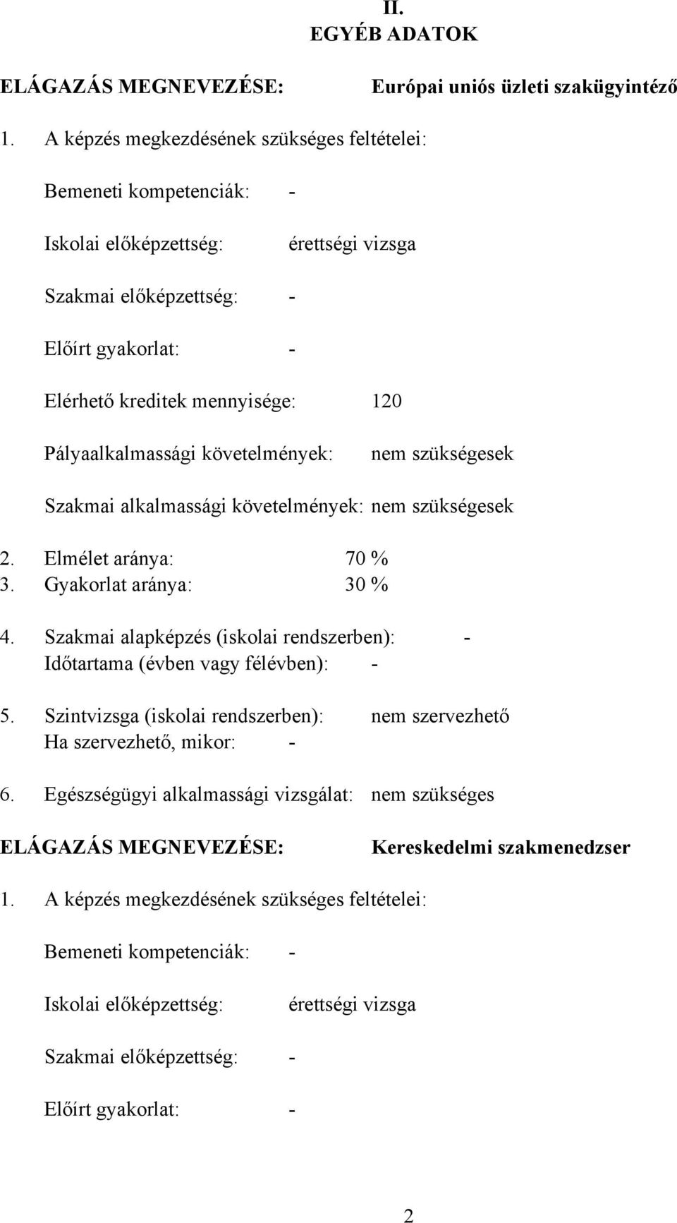 Pályaalkalmassági követelmények: nem szükségesek Szakmai alkalmassági követelmények: nem szükségesek 2. Elmélet aránya: 70 % 3. Gyakorlat aránya: 30 % 4.