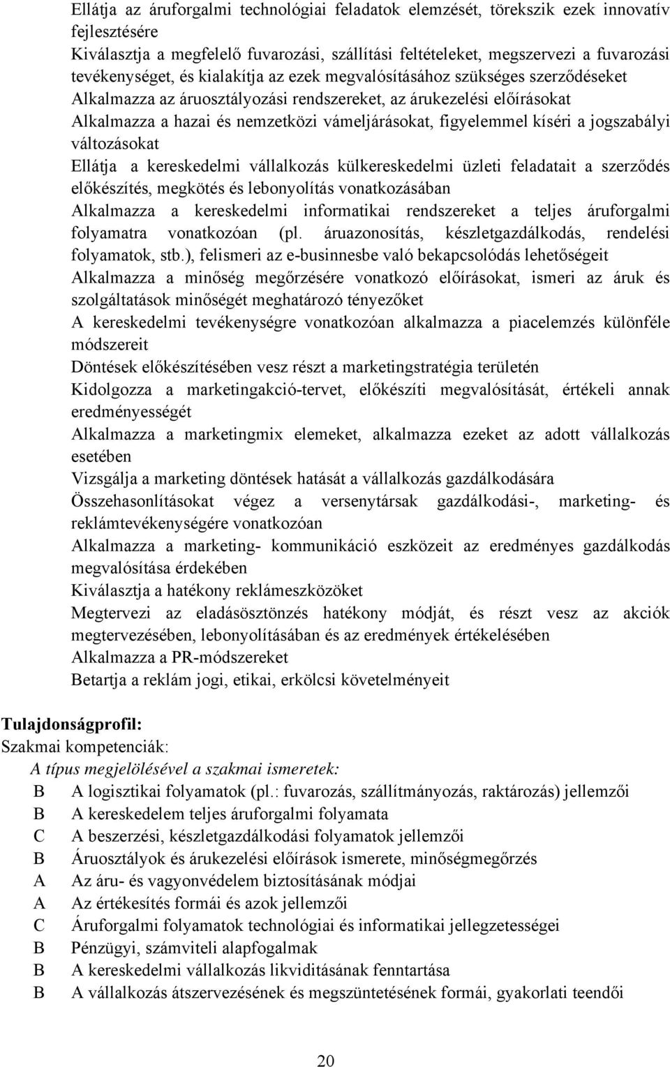 a jogszabályi változásokat Ellátja a kereskedelmi vállalkozás külkereskedelmi üzleti feladatait a szerződés előkészítés, megkötés és lebonyolítás vonatkozásában Alkalmazza a kereskedelmi informatikai