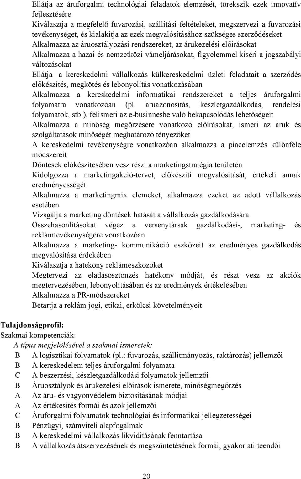 a jogszabályi változásokat Ellátja a kereskedelmi vállalkozás külkereskedelmi üzleti feladatait a szerződés előkészítés, megkötés és lebonyolítás vonatkozásában Alkalmazza a kereskedelmi informatikai