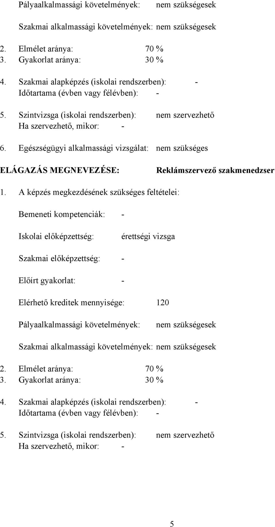 Szintvizsga (iskolai rendszerben): Ha szervezhető, mikor: - Egészségügyi alkalmassági vizsgálat: nem szervezhető nem szükséges ELÁGAZÁS MEGNEVEZÉSE: Reklámszervező szakmenedzser 1.